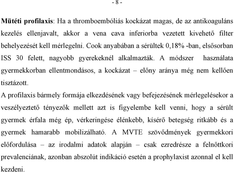 A profilaxis bármely formája elkezdésének vagy befejezésének mérlegelésekor a veszélyeztető tényezők mellett azt is figyelembe kell venni, hogy a sérült gyermek érfala még ép, vérkeringése élénkebb,