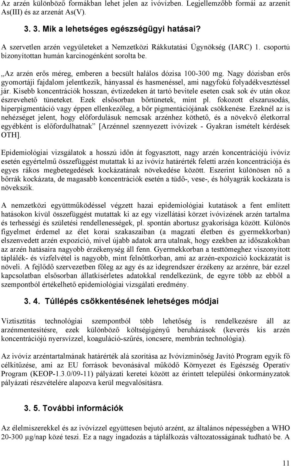 Nagy dózisban erős gyomortáji fajdalom jelentkezik, hányassal és hasmenéssel, ami nagyfokú folyadékvesztéssel jár.