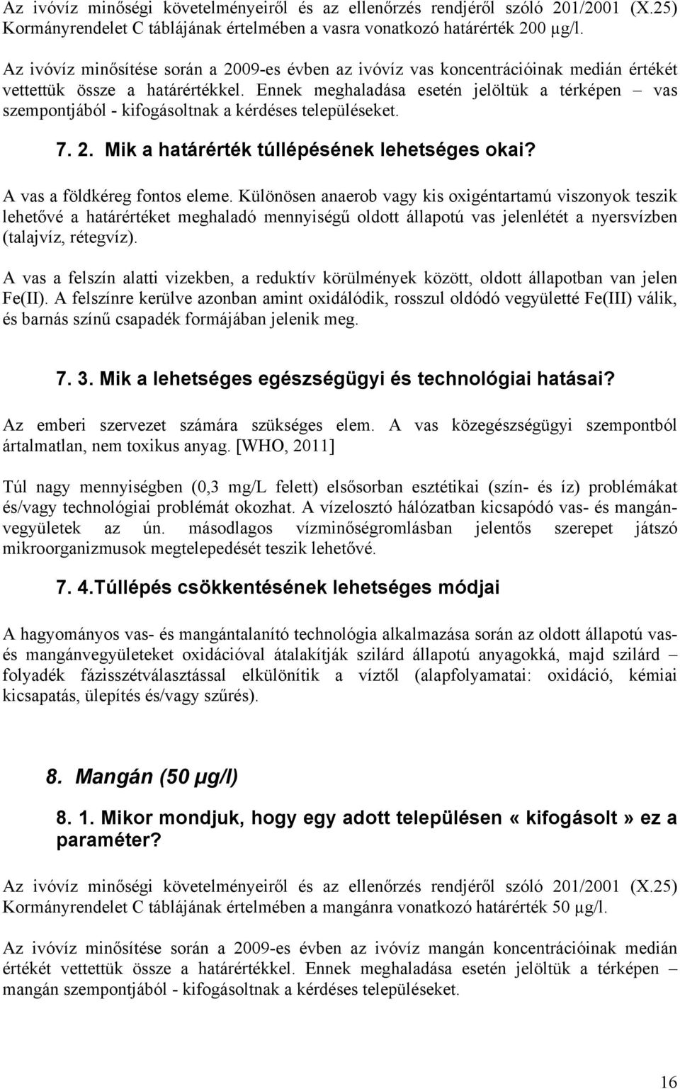 Ennek meghaladása esetén jelöltük a térképen vas szempontjából - kifogásoltnak a kérdéses településeket. 7. 2. Mik a határérték túllépésének lehetséges okai? A vas a földkéreg fontos eleme.