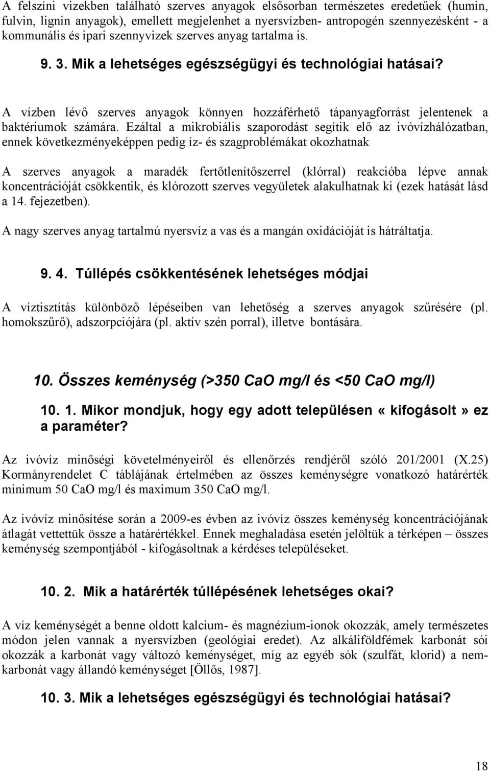 Ezáltal a mikrobiális szaporodást segítik elő az ivóvízhálózatban, ennek következményeképpen pedig íz- és szagproblémákat okozhatnak A szerves anyagok a maradék fertőtlenítőszerrel (klórral)