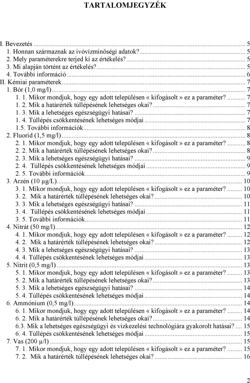 Mik a lehetséges egészségügyi hatásai?... 7 1. 4. Túllépés csökkentésének lehetséges módjai... 7 1.5. További információk... 8 2. Fluorid (1,5 mg/l)... 8 2. 1. Mikor mondjuk, hogy egy adott településen «kifogásolt» ez a.