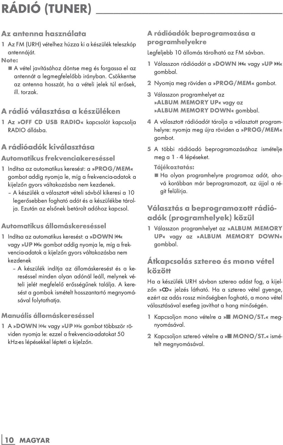 A rádióadók kiválasztása Automatikus frekvenciakereséssel 1 Indítsa az automatikus keresést: a»prog/mem«gombot addig nyomja le, míg a frekvencia-adatok a kijelzőn gyors váltakozásba nem kezdenek.