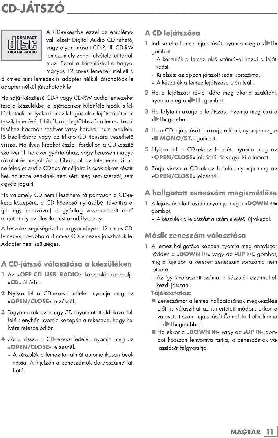Ha saját készítésű CD-R vagy CD-RW audio lemezeket tesz a készülékbe, a lejátszáskor különféle hibák is felléphetnek, melyek a lemez kifogástalan lejátszását nem teszik lehetővé.