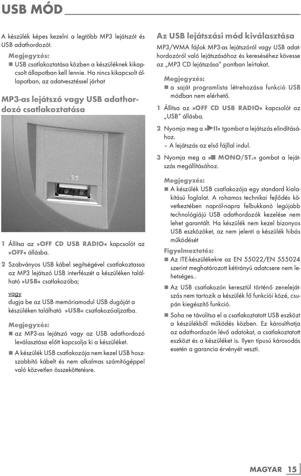 2 Szabványos USB kábel segítségével csatlakoztassa az MP3 lejátszó USB interfészét a készüléken található»usb«csatlakozóba; vagy dugja be az USB memóriamodul USB dugóját a készüléken