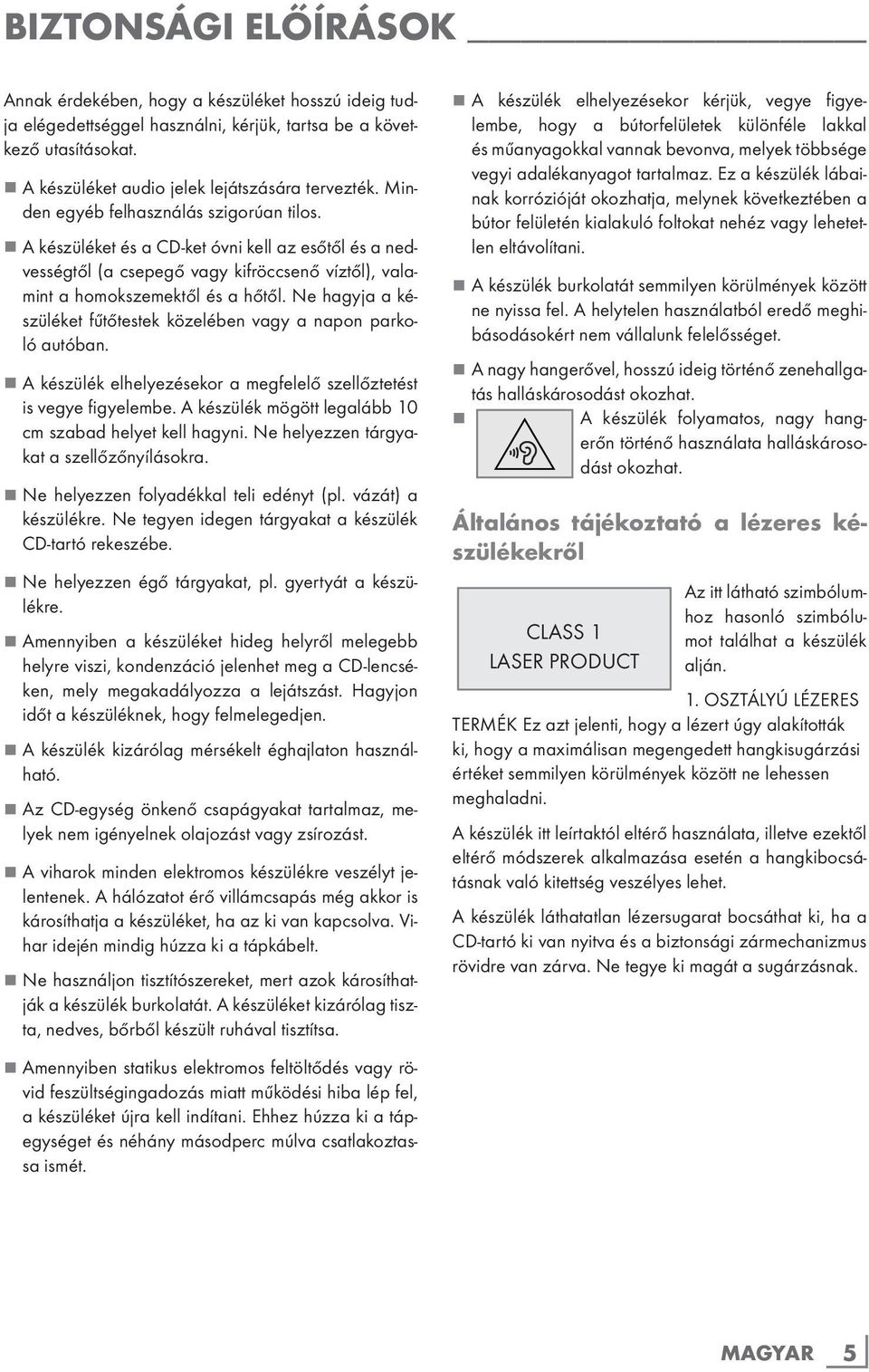 Ne hagyja a készüléket fűtőtestek közelében vagy a napon parkoló autóban. 7 A készülék elhelyezésekor a megfelelő szellőztetést is vegye figyelembe.