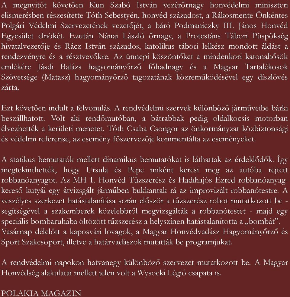 Ezután Nánai László őrnagy, a Protestáns Tábori Püspökség hivatalvezetője és Rácz István százados, katolikus tábori lelkész mondott áldást a rendezvényre és a résztvevőkre.