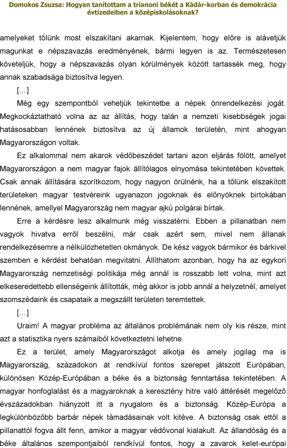 Megkockáztatható volna az az állítás, hogy talán a nemzeti kisebbségek jogai hatásosabban lennének biztosítva az új államok területén, mint ahogyan Magyarországon voltak.