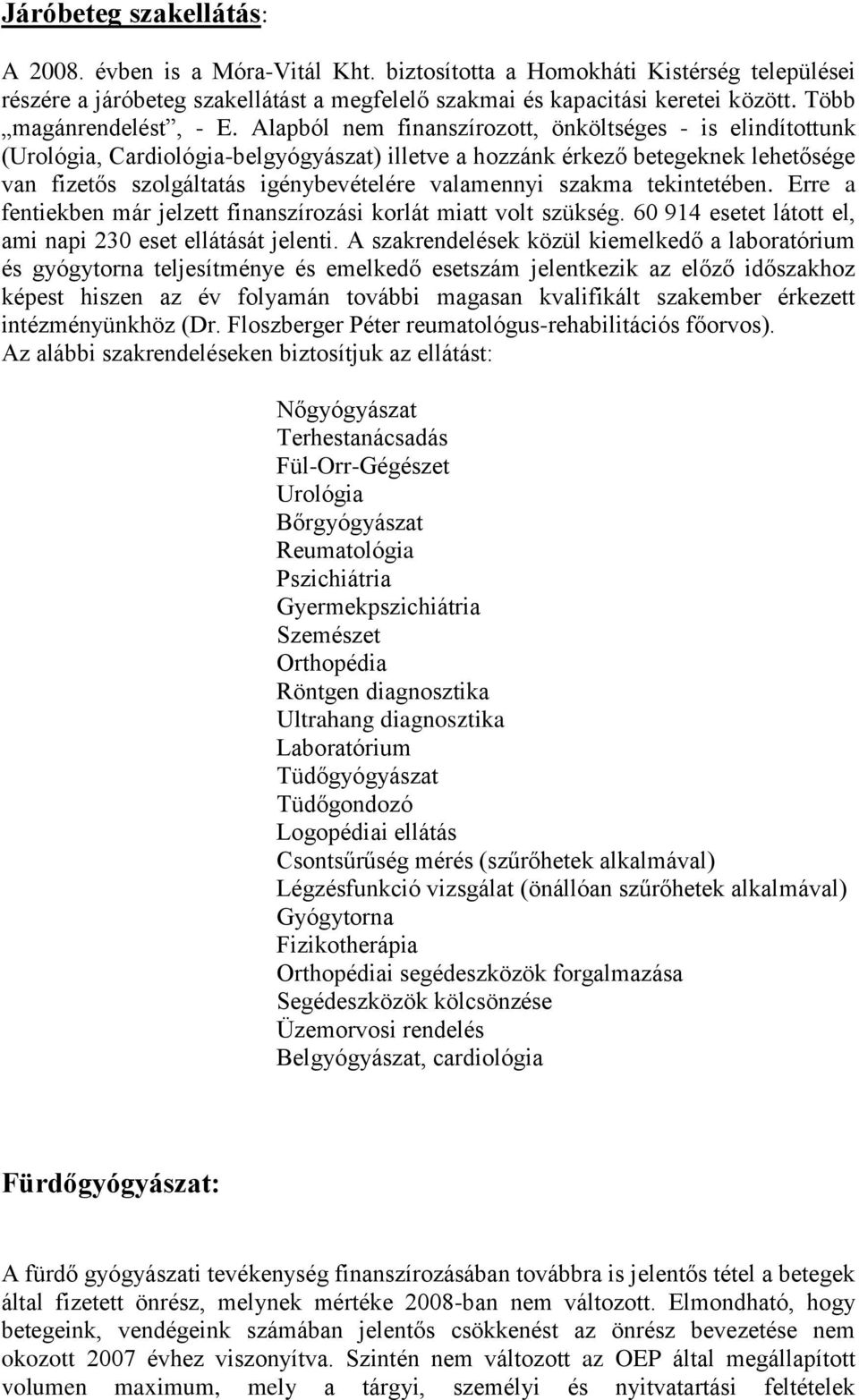 Alapból nem finanszírozott, önköltséges - is elindítottunk (Urológia, Cardiológia-belgyógyászat) illetve a hozzánk érkező betegeknek lehetősége van fizetős szolgáltatás igénybevételére valamennyi