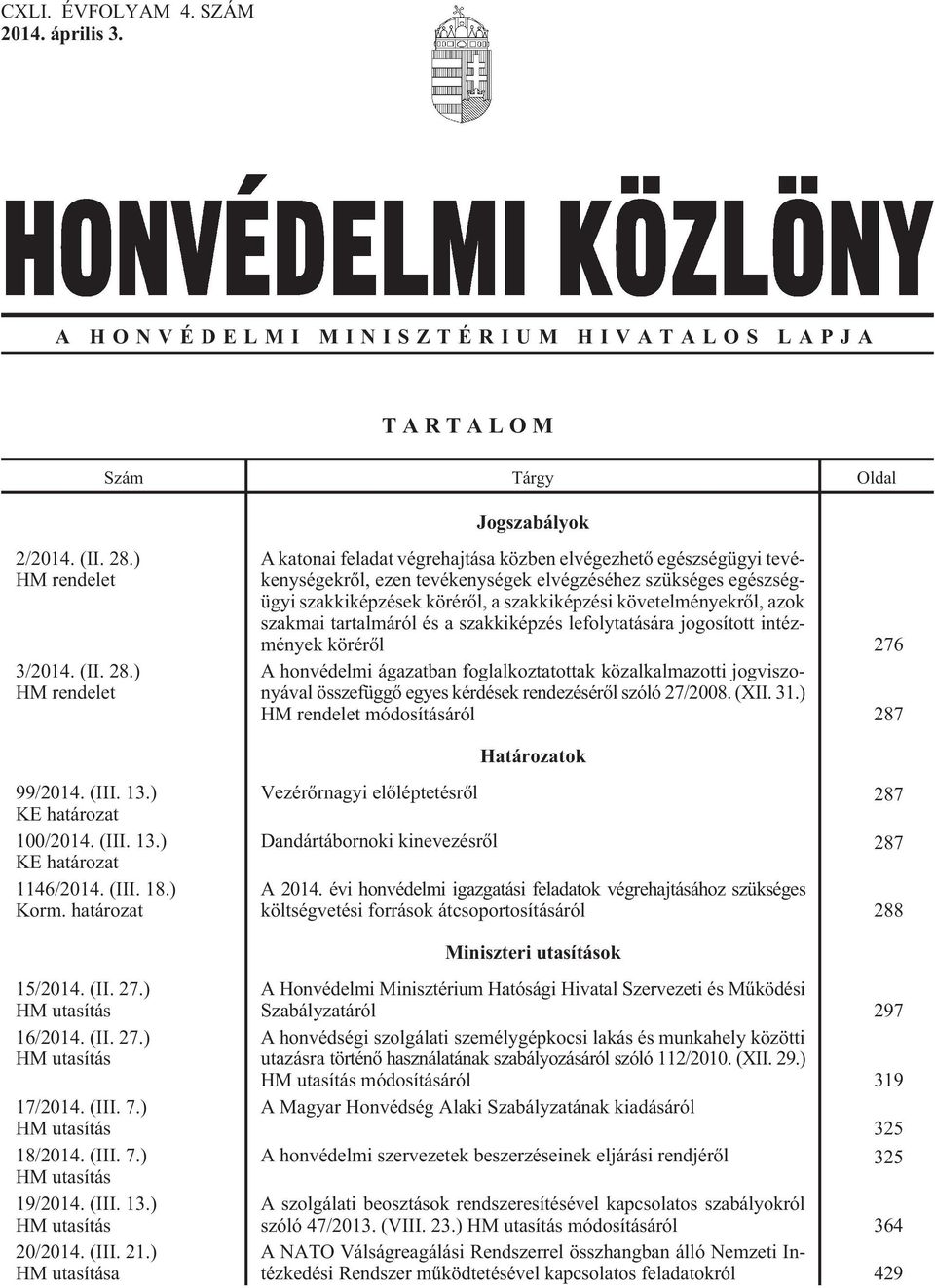 ) HM rendelet A katonai feladat végrehajtása közben elvégezhetõ egészségügyi tevékenységekrõl, ezen tevékenységek elvégzéséhez szükséges egészségügyi szakkiképzések körérõl, a szakkiképzési
