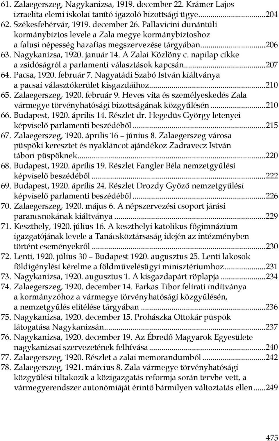 napilap cikke a zsidóságról a parlamenti választások kapcsán...207 64. Pacsa, 1920. február 7. Nagyatádi Szabó István kiáltványa a pacsai választókerület kisgazdáihoz...210 65. Zalaegerszeg, 1920.