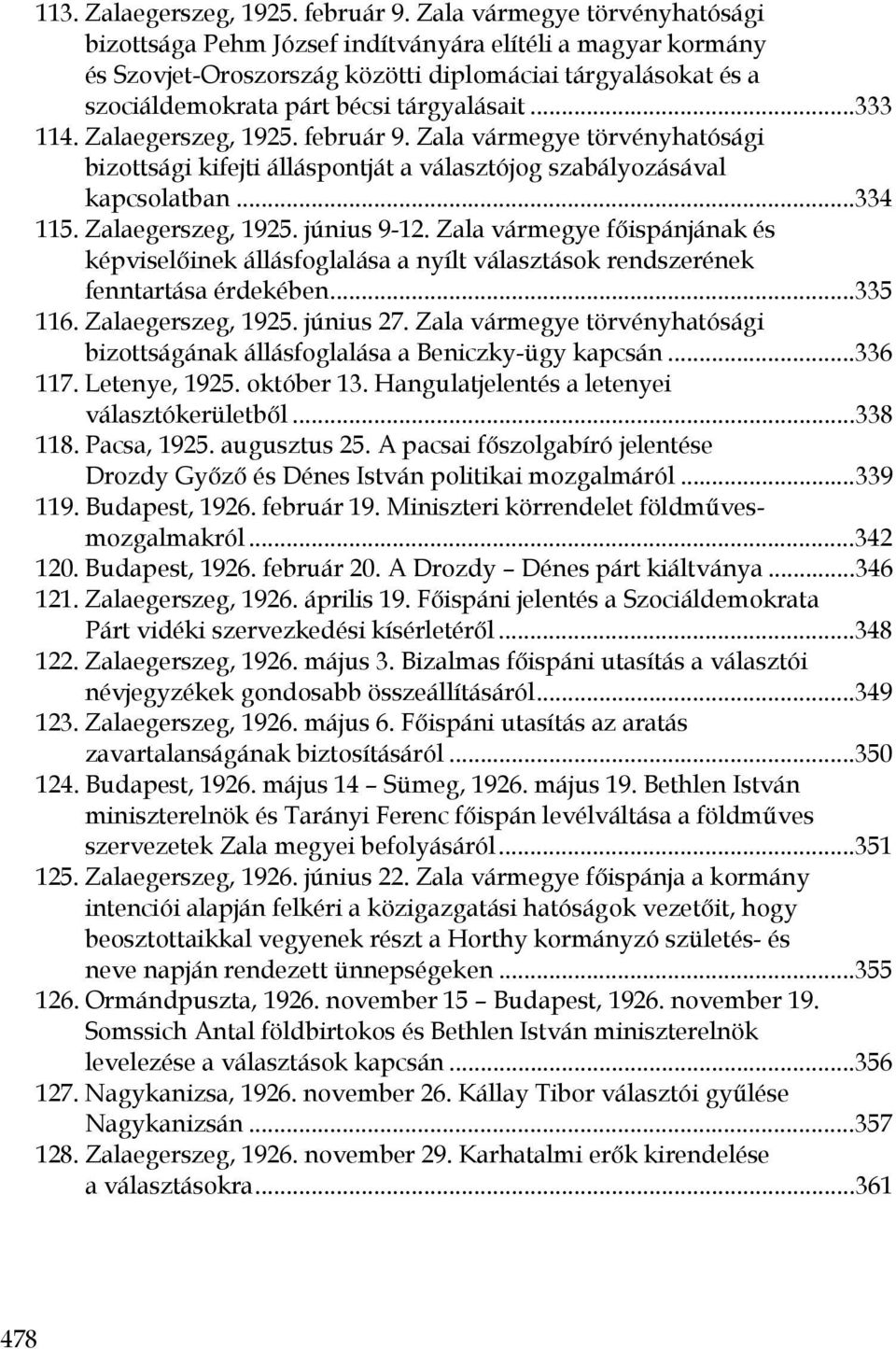 ..333 114. Zalaegerszeg, 1925. február 9. Zala vármegye törvényhatósági bizottsági kifejti álláspontját a választójog szabályozásával kapcsolatban...334 115. Zalaegerszeg, 1925. június 9-12.