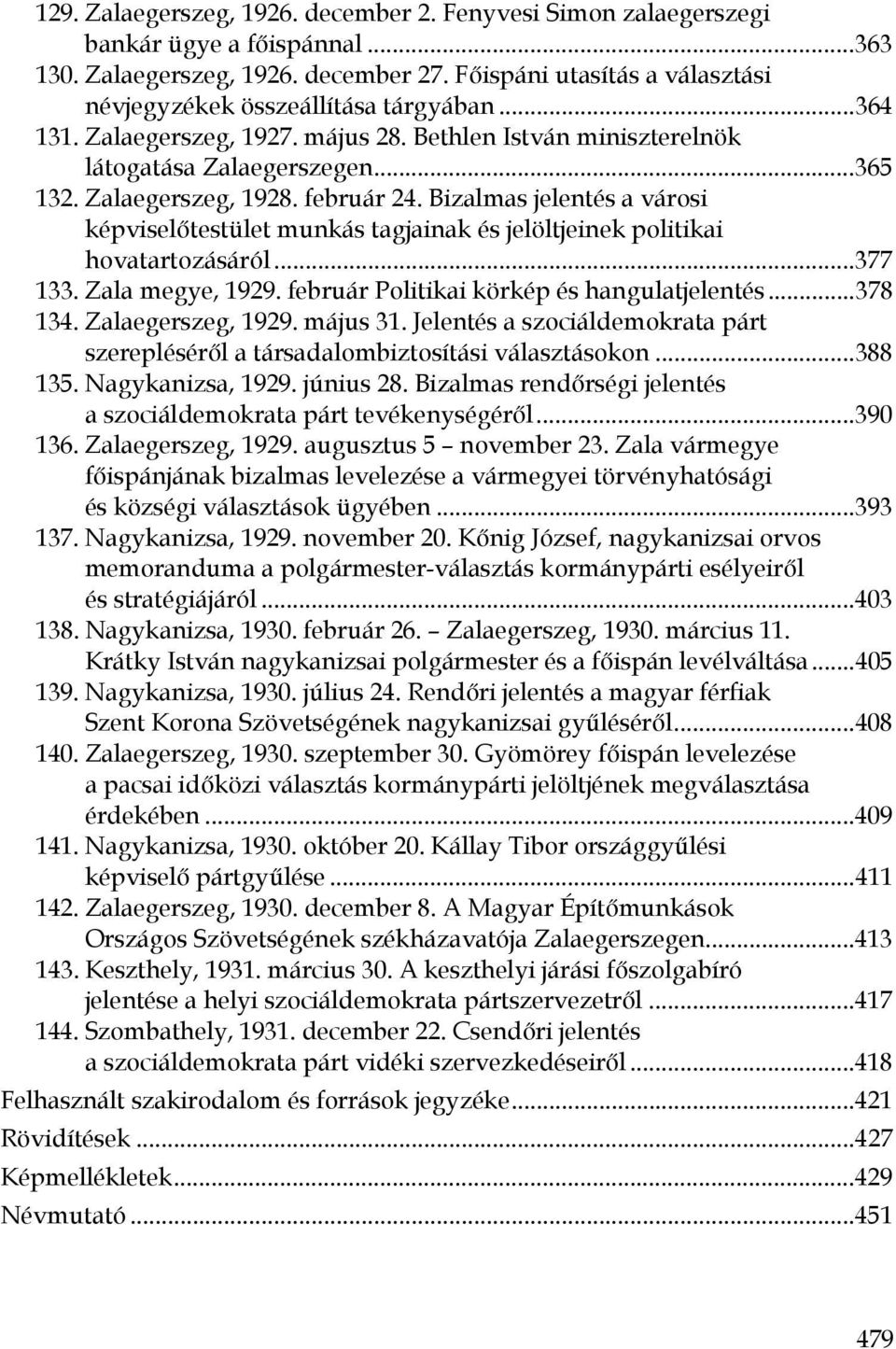 február 24. Bizalmas jelentés a városi képviselőtestület munkás tagjainak és jelöltjeinek politikai hovatartozásáról...377 133. Zala megye, 1929. február Politikai körkép és hangulatjelentés...378 134.