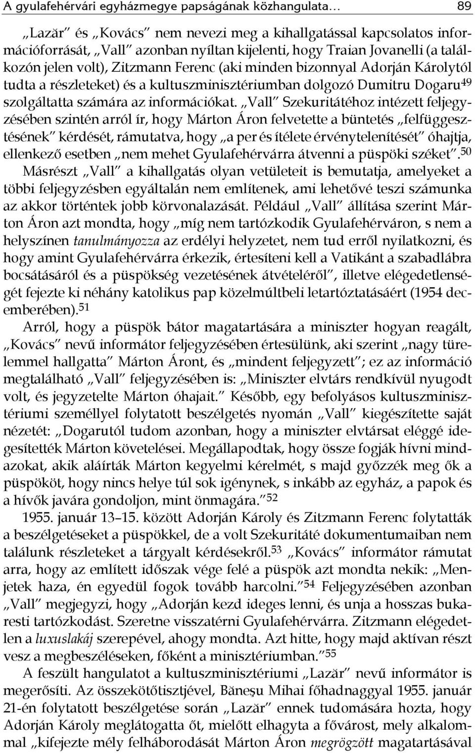 Vall Szekuritátéhoz intézett feljegyzésében szintén arról ír, hogy Márton Áron felvetette a büntetés felfüggesztésének kérdését, rámutatva, hogy a per és ítélete érvénytelenítését óhajtja, ellenkező