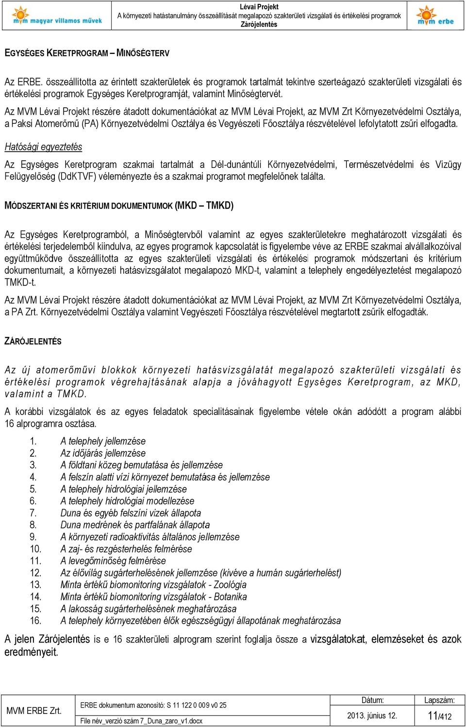 Az MVM Lévai Projekt részére átadott dokumentációk kat az MVM Lévai Projekt, az MVM Zrt Környezetvédelmi Osztálya, a Paksi Atomerőmű (PA) Környezetvédelmi Osztálya és Vegyészeti Főosztálya