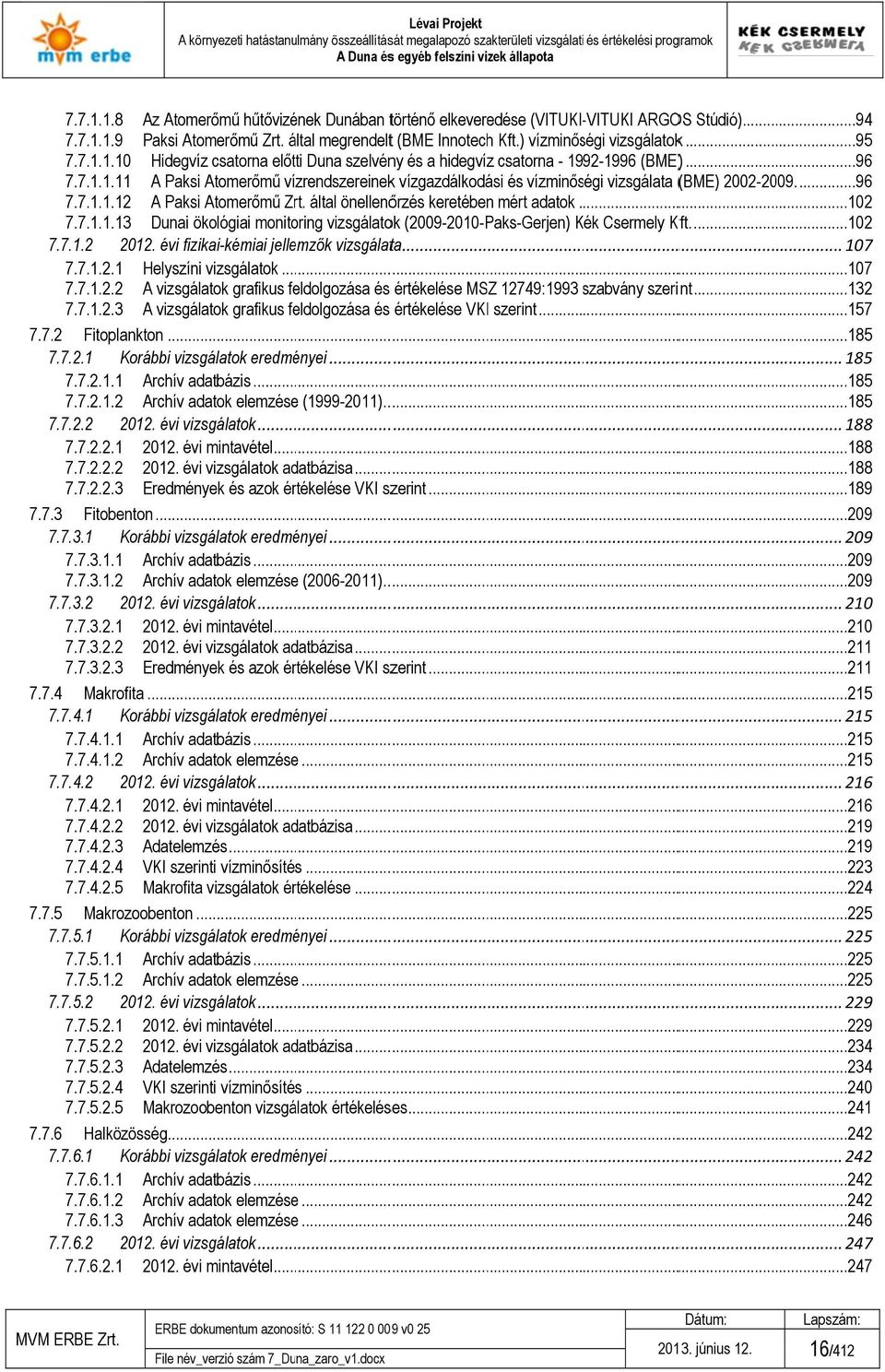 által önellenőrzés keretében mért adatok...2 7.7...3 Dunai ökológiai monitoring vizsgálatok (29-2-Paks-Gerjen) Kék K Csermely Kft....2 7.7..2 22. évi fizikai-kémiai jellemzők vizsgálata... 7 7.7..2. Helyszíni vizsgálatok.