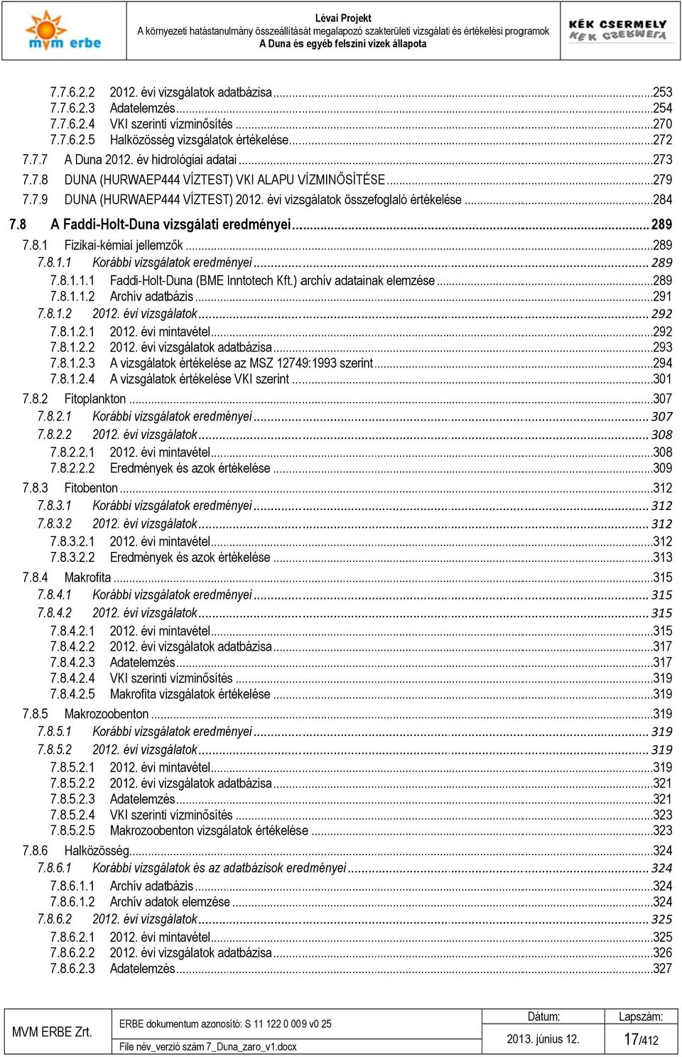 8 A Faddi-Holt-Duna vizsgálati eredményei... 289 7.8. Fizikai-kémiai jellemzők...289 7.8.. Korábbi vizsgálatok eredményei... 289 7.8... Faddi-Holt-Duna (BME Inntotech Kft.) archív adatainak elemzése.