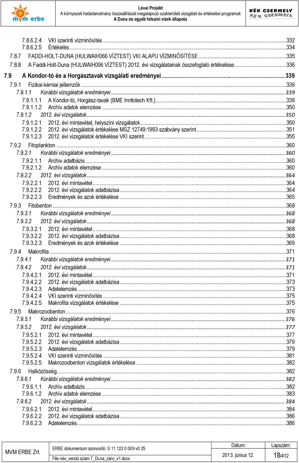 )...339 7.9...2 Archív adatok elemzésee...35 7.9..2 22. évi vizsgálatok... 35 7.9..2. 22. évi mintavétel, helyszíni vizsgálatok...35 7.9..2.2 22. évi vizsgálatok értékelése MSZ 2749:993 szabvány szerint.