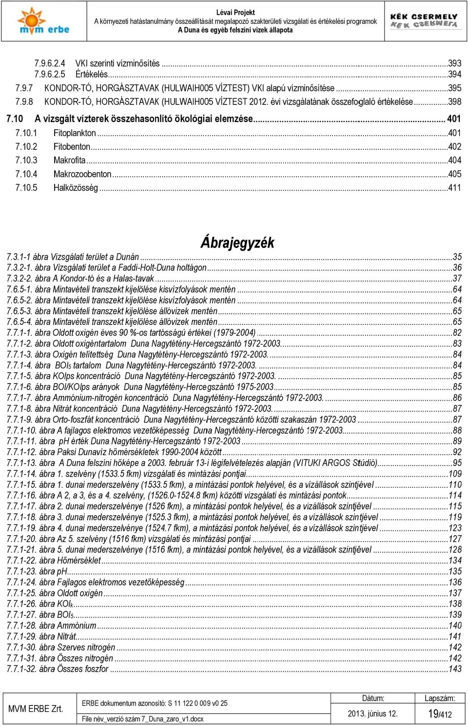 .5 Halközösség...4 Ábrajegyzék 7.3.- ábra Vizsgálati terület a Dunán...35 7.3.2-. ábra Vizsgálati terület a Faddi-Holt-Duna Halas-tavak...............37 7.6.5-.