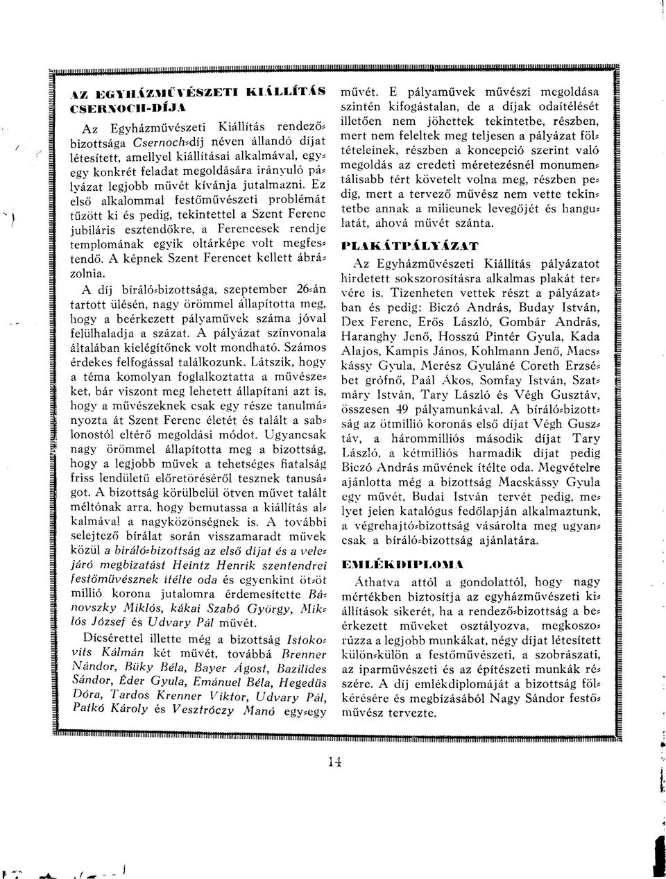Ez első alkalommal festőművészeti problémát tűzött ki és pedig, tekintettel a Szent Ferenc I jubiláris esztendőkre, a Ferencesek rendje templomának egyik oltárképe volt megfess tendő.