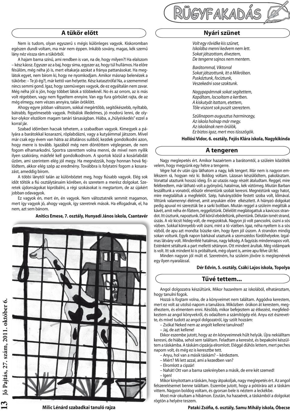 Ha előre fésülöm, még néha jó is, mert eltakarja azokat a fránya pattanásokat. Ha meglátok egyet, nem bírom ki, hogy ne nyomkodjam. Amikor másnap belenézek a tükörbe: Te jó ég?