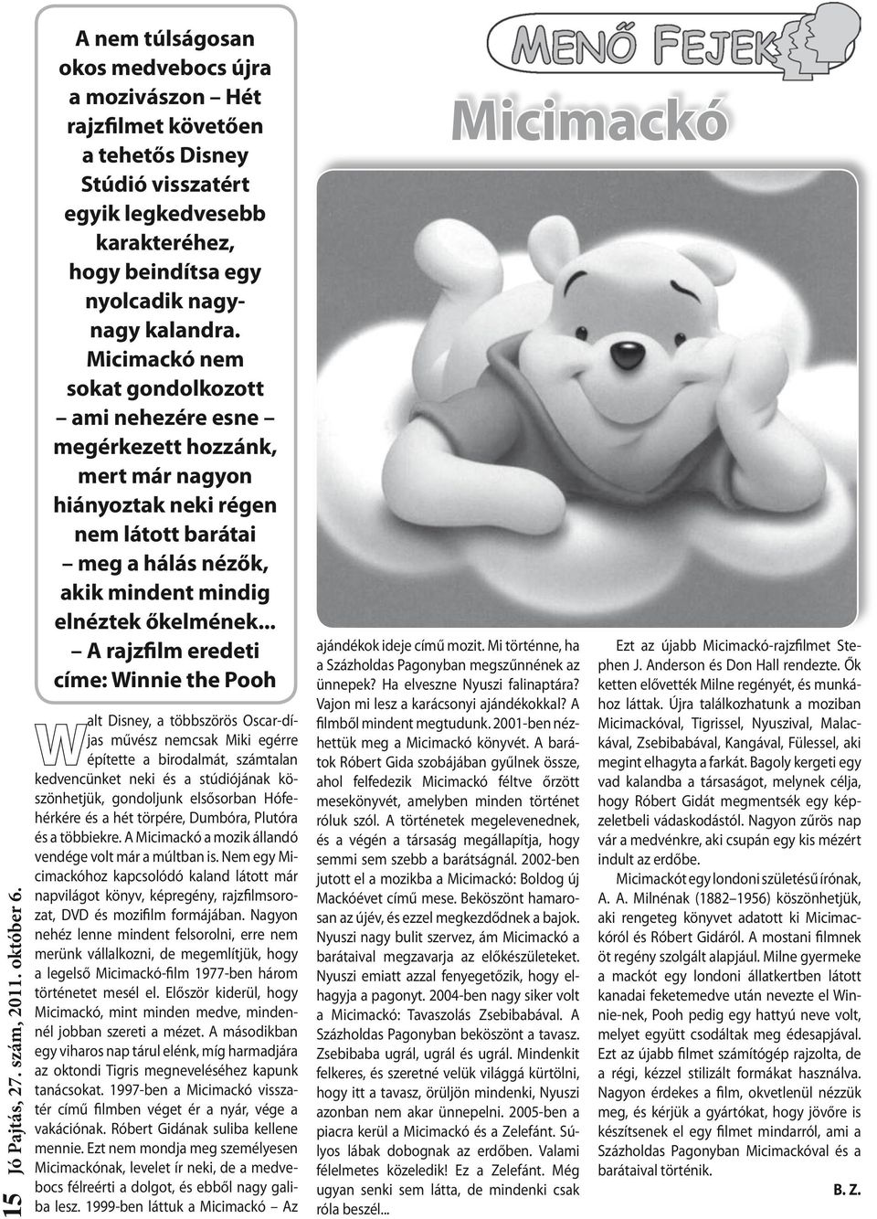 .. A rajzfilm eredeti címe: Winnie the Pooh W alt Disney, a többszörös Oscar-díjas művész nemcsak Miki egérre építette a birodalmát, számtalan kedvencünket neki és a stúdiójának köszönhetjük,