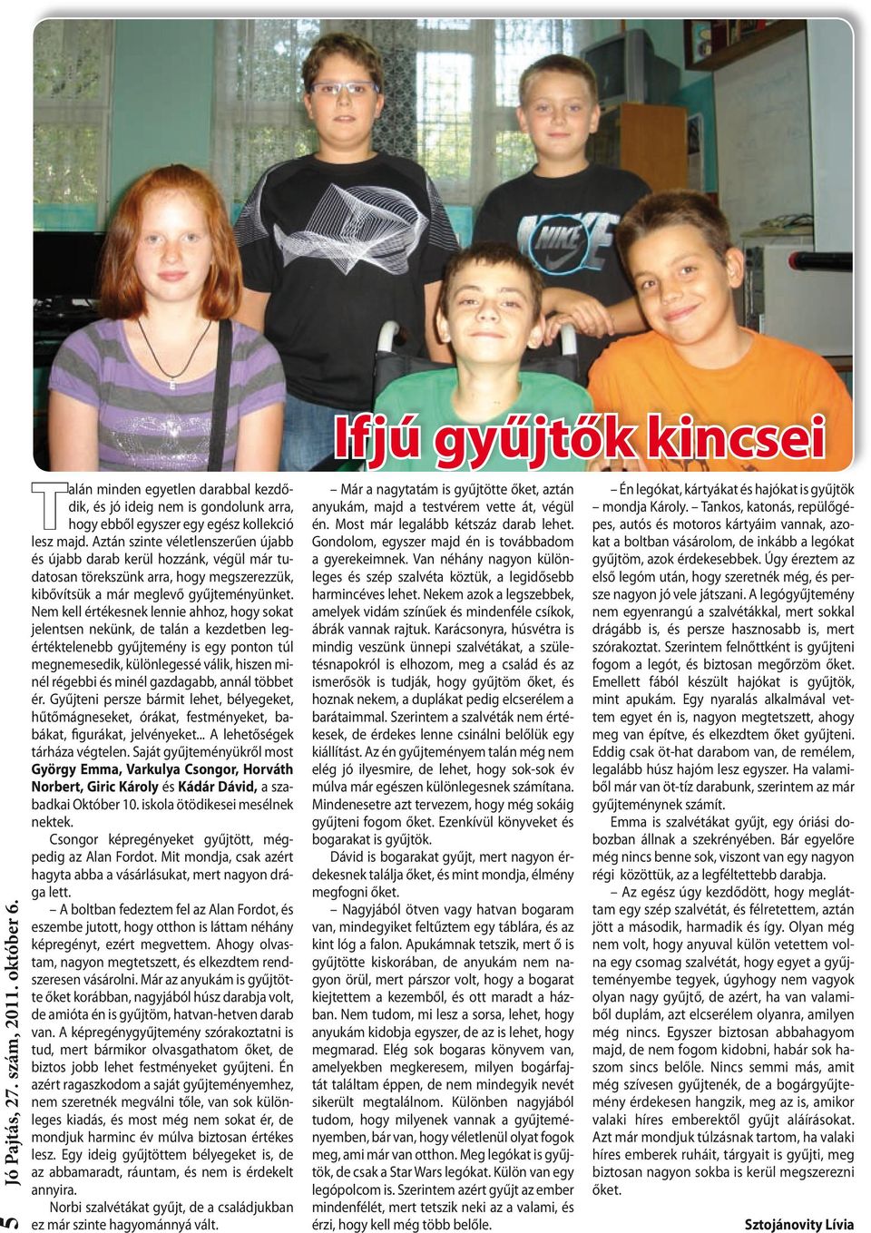 Nem kell értékesnek lennie ahhoz, hogy sokat jelentsen nekünk, de talán a kezdetben legértéktelenebb gyűjtemény is egy ponton túl megnemesedik, különlegessé válik, hiszen minél régebbi és minél