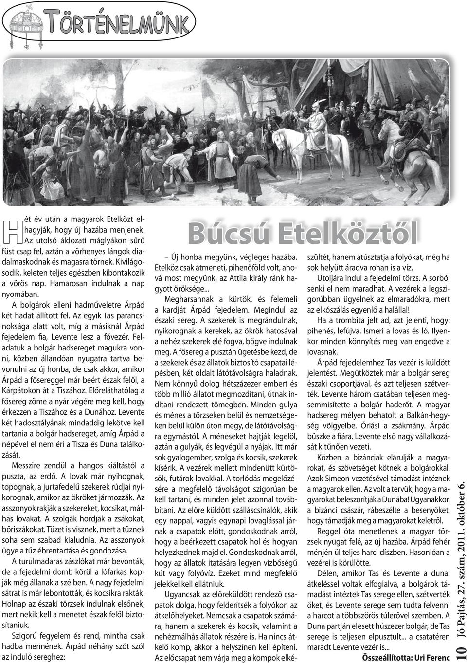 Az egyik Tas parancsnoksága alatt volt, míg a másiknál Árpád fejedelem fia, Levente lesz a fővezér.