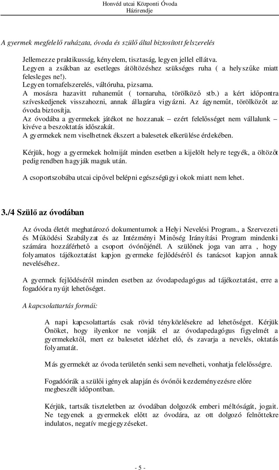 ) a kért időpontra szíveskedjenek visszahozni, annak állagára vigyázni. Az ágyneműt, törölközőt az óvoda biztosítja.