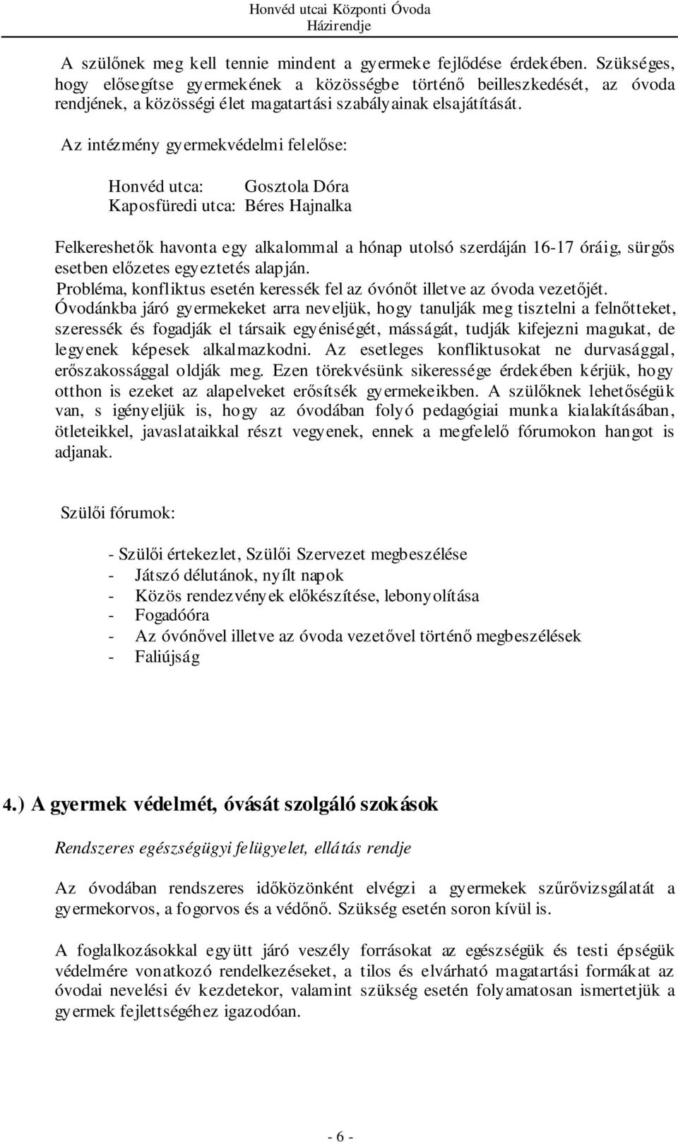 Az intézmény gyermekvédelmi felelőse: Honvéd utca: Gosztola Dóra Kaposfüredi utca: Béres Hajnalka Felkereshetők havonta egy alkalommal a hónap utolsó szerdáján 16-17 óráig, sürgős esetben előzetes