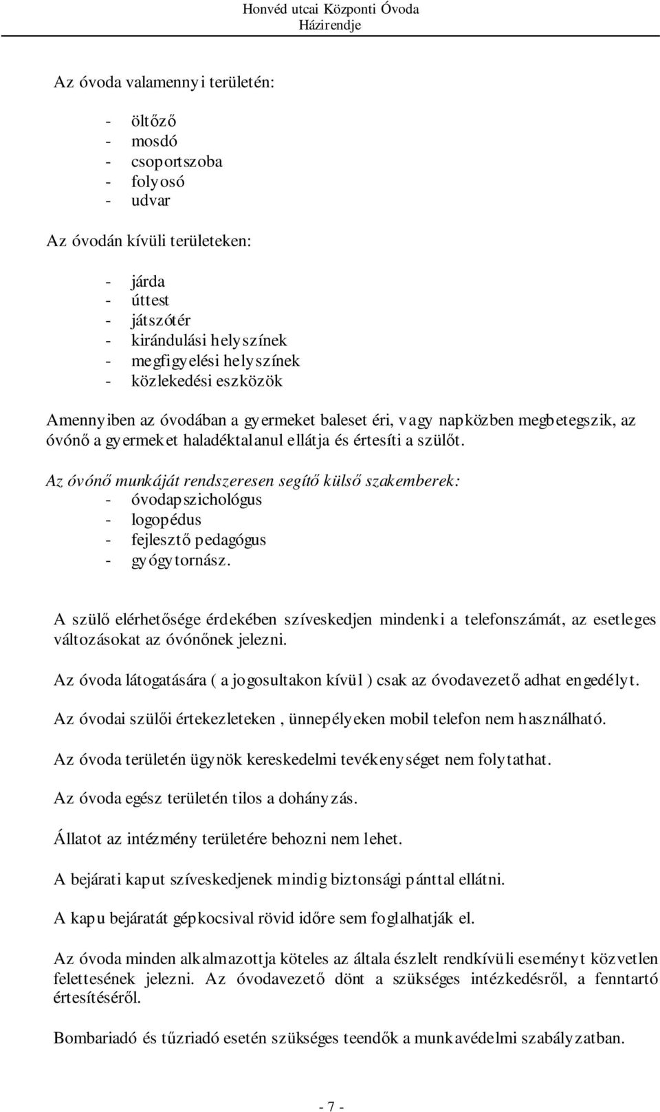 Az óvónő munkáját rendszeresen segítő külső szakemberek: - óvodapszichológus - logopédus - fejlesztő pedagógus - gyógytornász.