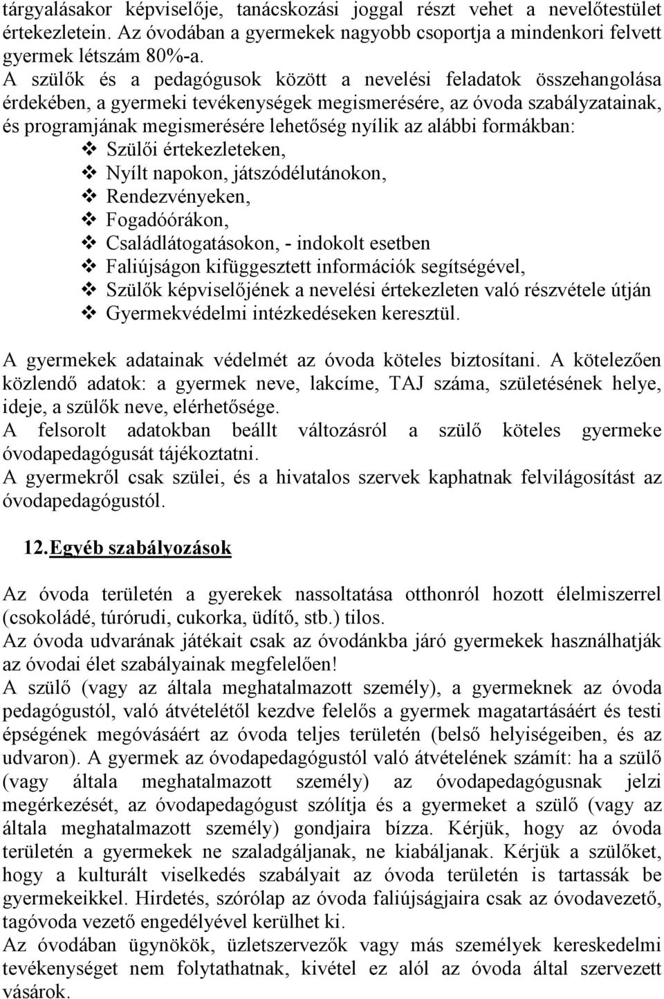 alábbi formákban: Szülıi értekezleteken, Nyílt napokon, játszódélutánokon, Rendezvényeken, Fogadóórákon, Családlátogatásokon, - indokolt esetben Faliújságon kifüggesztett információk segítségével,