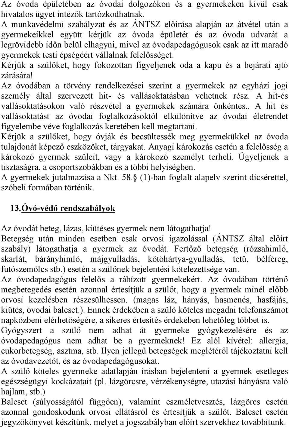 csak az itt maradó gyermekek testi épségéért vállalnak felelısséget. Kérjük a szülıket, hogy fokozottan figyeljenek oda a kapu és a bejárati ajtó zárására!