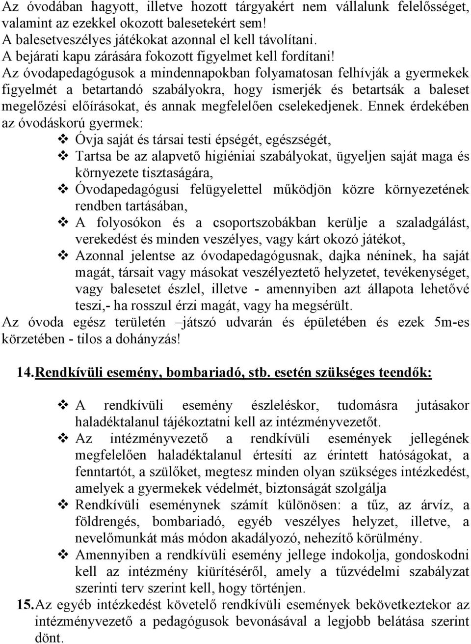 Az óvodapedagógusok a mindennapokban folyamatosan felhívják a gyermekek figyelmét a betartandó szabályokra, hogy ismerjék és betartsák a baleset megelızési elıírásokat, és annak megfelelıen