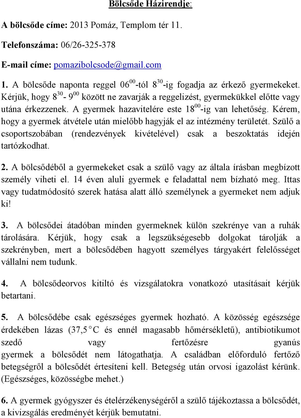 A gyermek hazavitelére este 18 00 -ig van lehetıség. Kérem, hogy a gyermek átvétele után mielıbb hagyják el az intézmény területét.