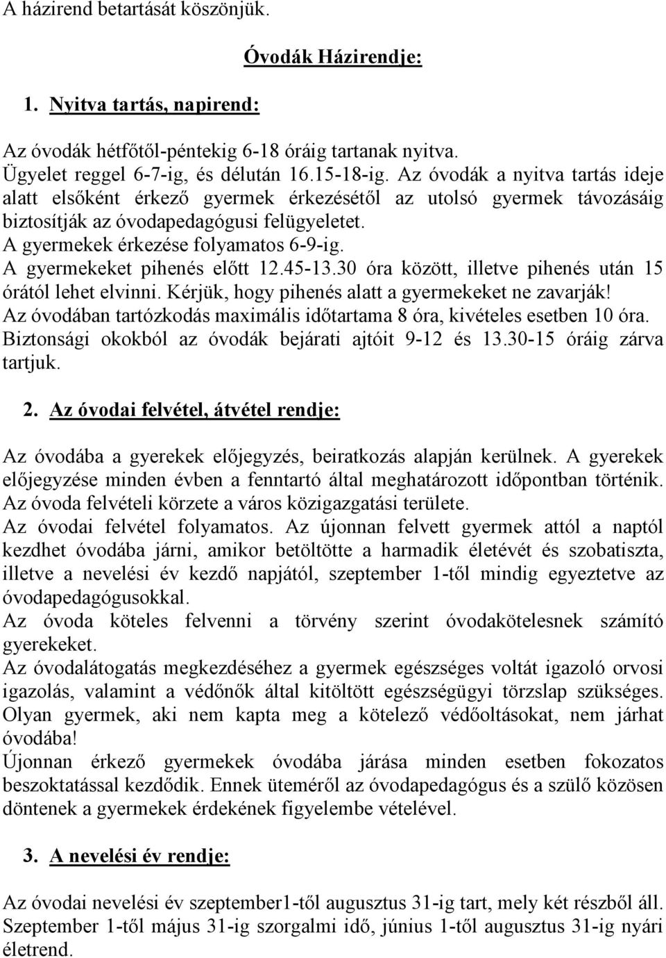 A gyermekeket pihenés elıtt 12.45-13.30 óra között, illetve pihenés után 15 órától lehet elvinni. Kérjük, hogy pihenés alatt a gyermekeket ne zavarják!