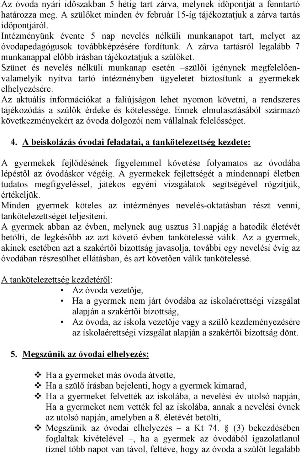 Szünet és nevelés nélküli munkanap esetén szülıi igénynek megfelelıenvalamelyik nyitva tartó intézményben ügyeletet biztosítunk a gyermekek elhelyezésére.