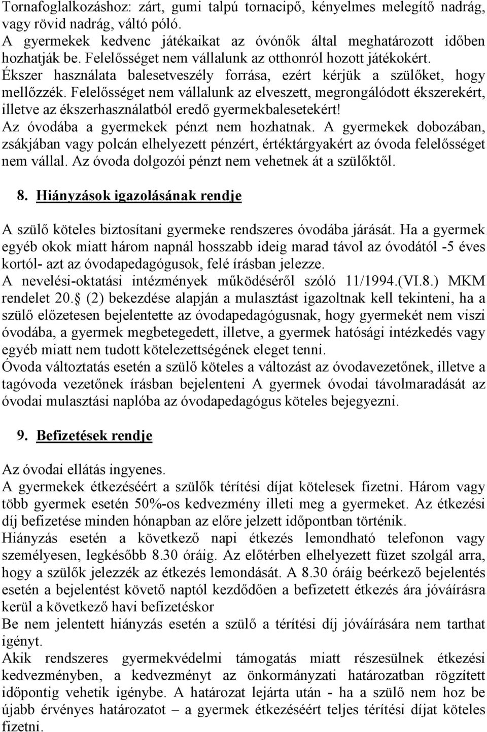 Felelısséget nem vállalunk az elveszett, megrongálódott ékszerekért, illetve az ékszerhasználatból eredı gyermekbalesetekért! Az óvodába a gyermekek pénzt nem hozhatnak.