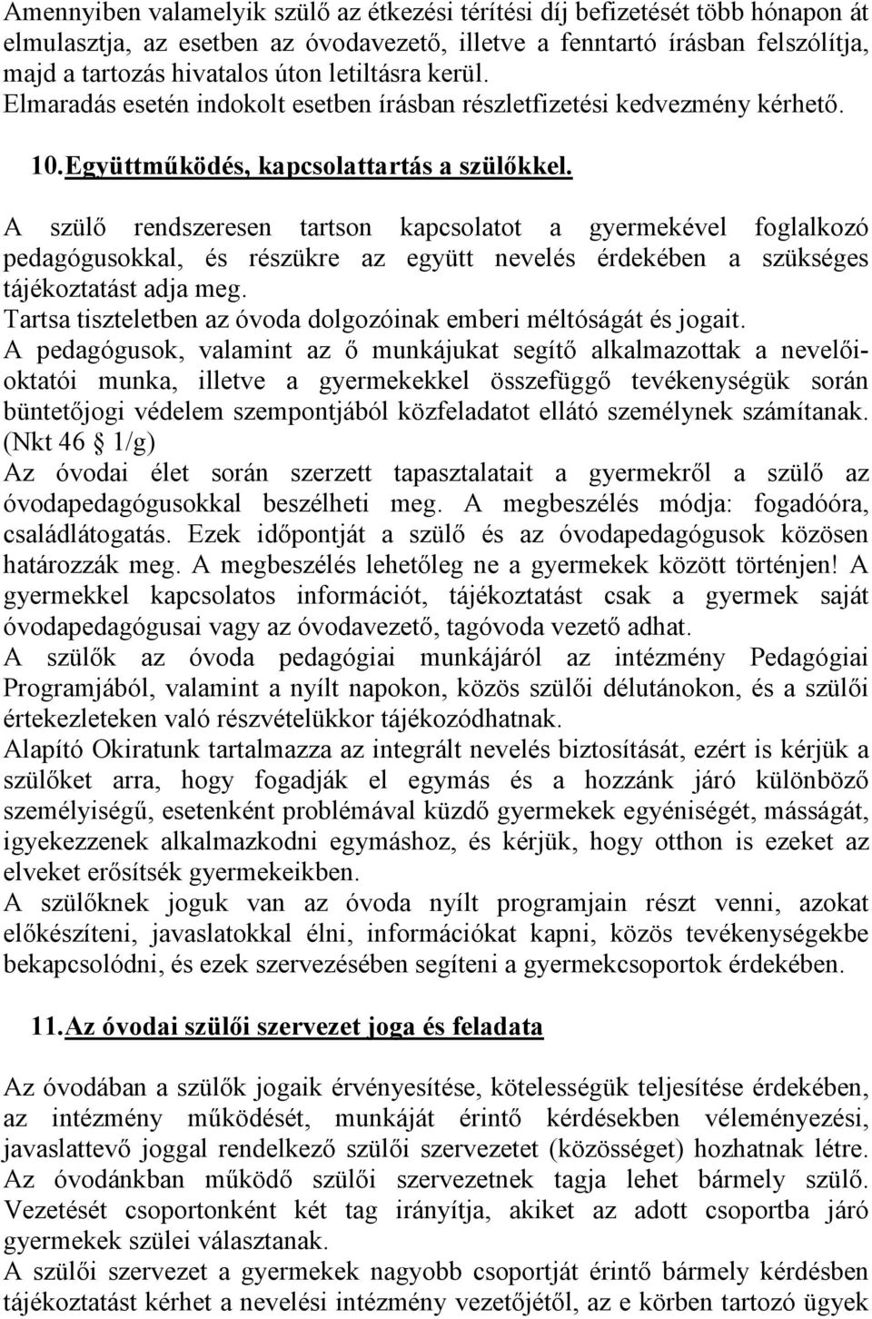 A szülı rendszeresen tartson kapcsolatot a gyermekével foglalkozó pedagógusokkal, és részükre az együtt nevelés érdekében a szükséges tájékoztatást adja meg.
