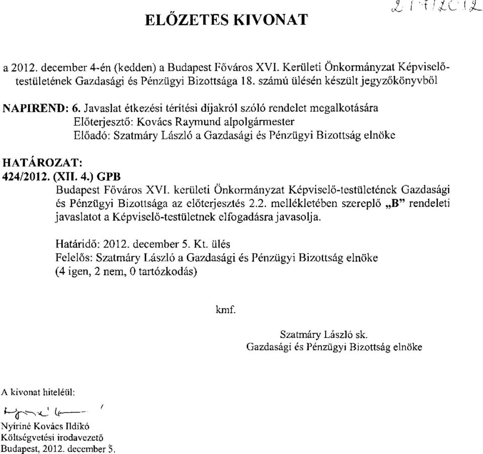 Javaslat étkezési térítési díjakról szóló rendelet megalkotására Előterjesztő: Kovács Raymund alpolgármester Előadó: Szatmáry László a Gazdasági és Pénzügyi Bizottság elnöke HATÁROZAT: 424/2012. (XII.