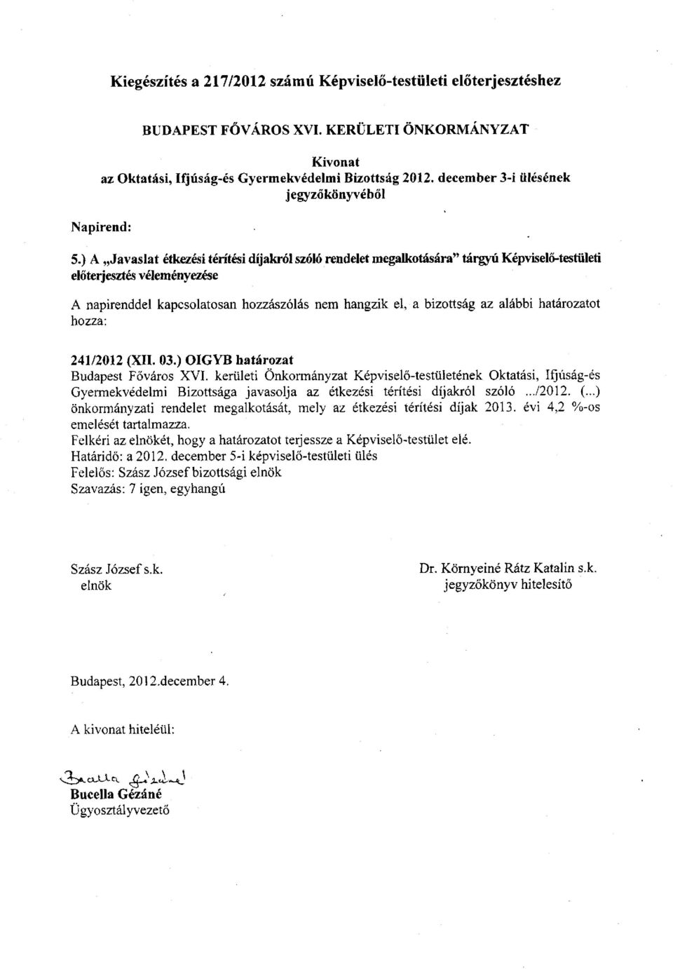 ) A Javaslat étkezési térítési díjakról szóló rendelet megalkotására" tárgyú Képviselő-testületi előterjesztés véleményezése A napirenddel kapcsolatosan hozzászólás nem hangzik el, a bizottság az