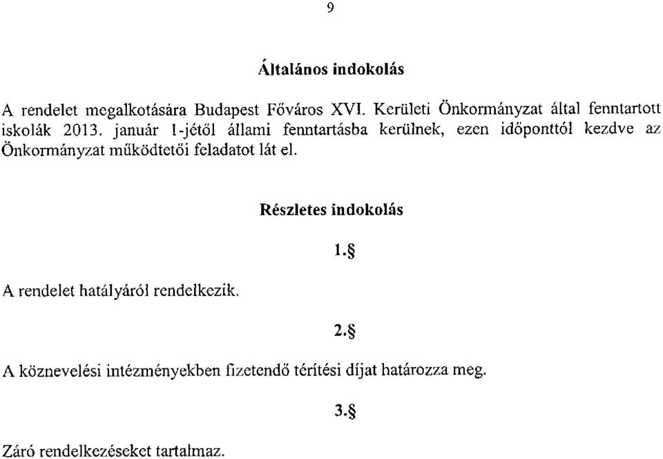 január l-jétől állami fenntartásba kerülnek, ezen időponttól kezdve az Önkormányzat működtetői