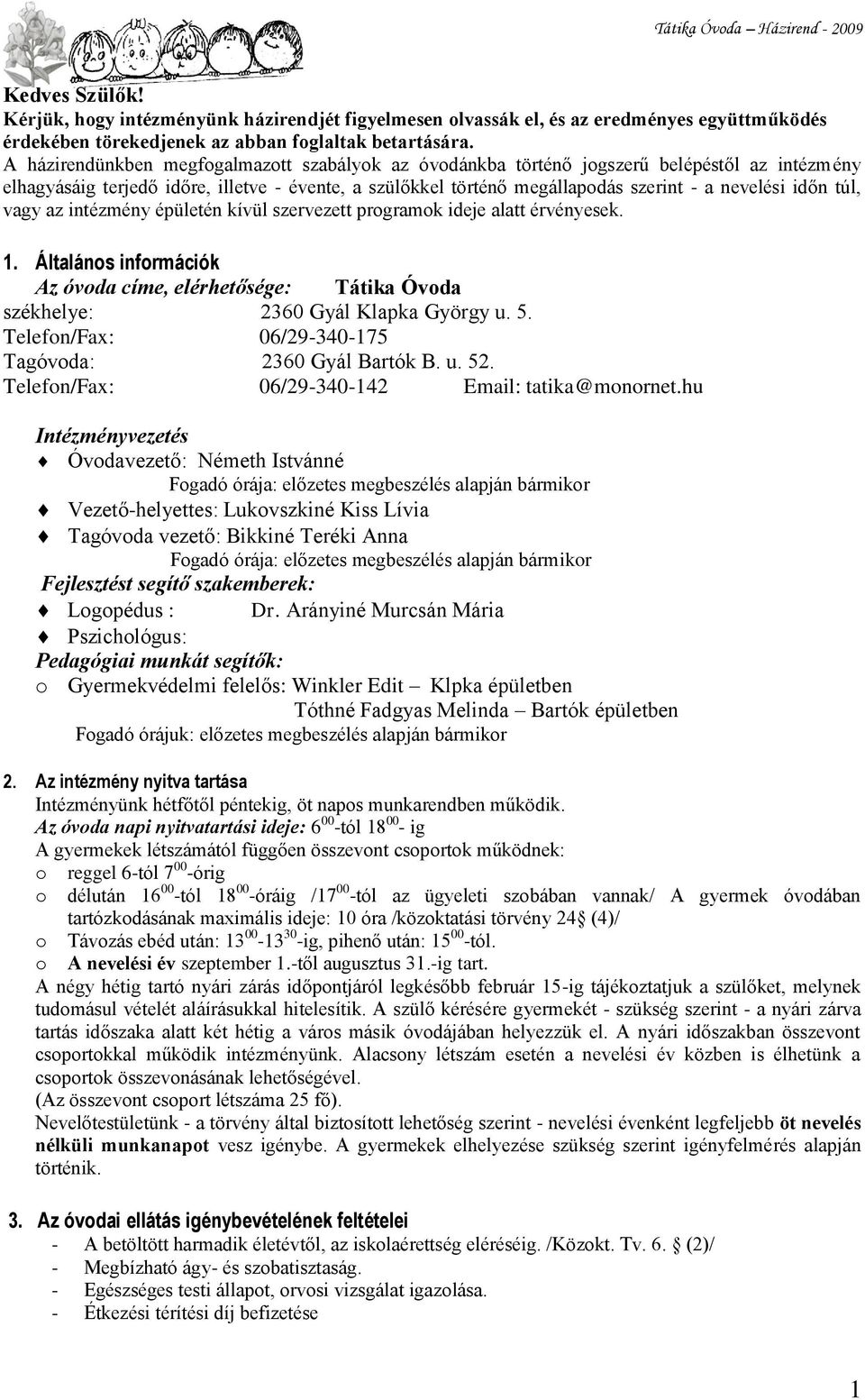 túl, vagy az intézmény épületén kívül szervezett programok ideje alatt érvényesek. 1. Általános információk Az óvoda címe, elérhetősége: Tátika Óvoda székhelye: 2360 Gyál Klapka György u. 5.