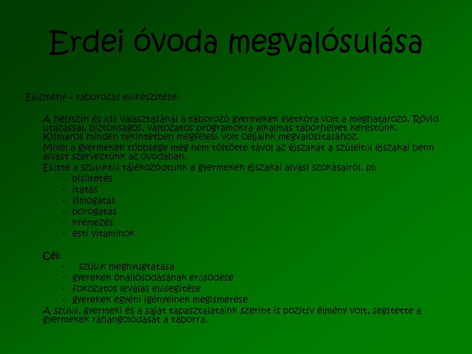 Mivel a gyermekek többsége még nem töltötte távol az éjszakát a szüleitől éjszakai benn alvást szerveztünk az óvodában. Előtte a szülőktől tájékozódtunk a gyermekek éjszakai alvási szokásairól.