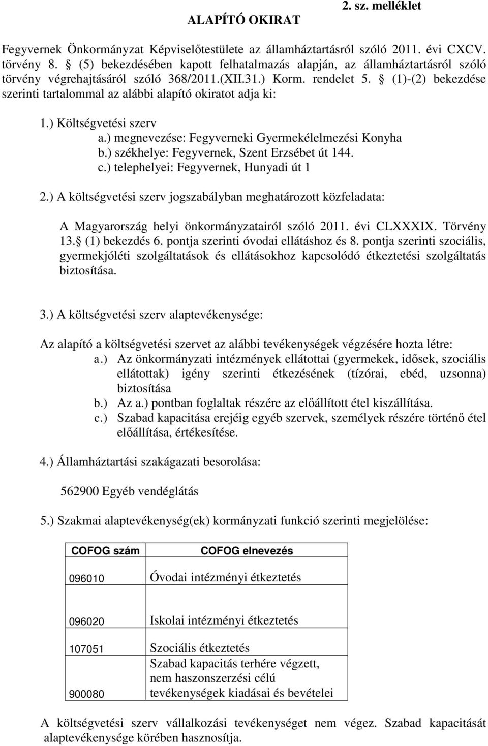 (1)-(2) bekezdése szerinti tartalommal az alábbi alapító okiratot adja ki: 1.) Költségvetési szerv a.) megnevezése: Fegyverneki Gyermekélelmezési Konyha b.