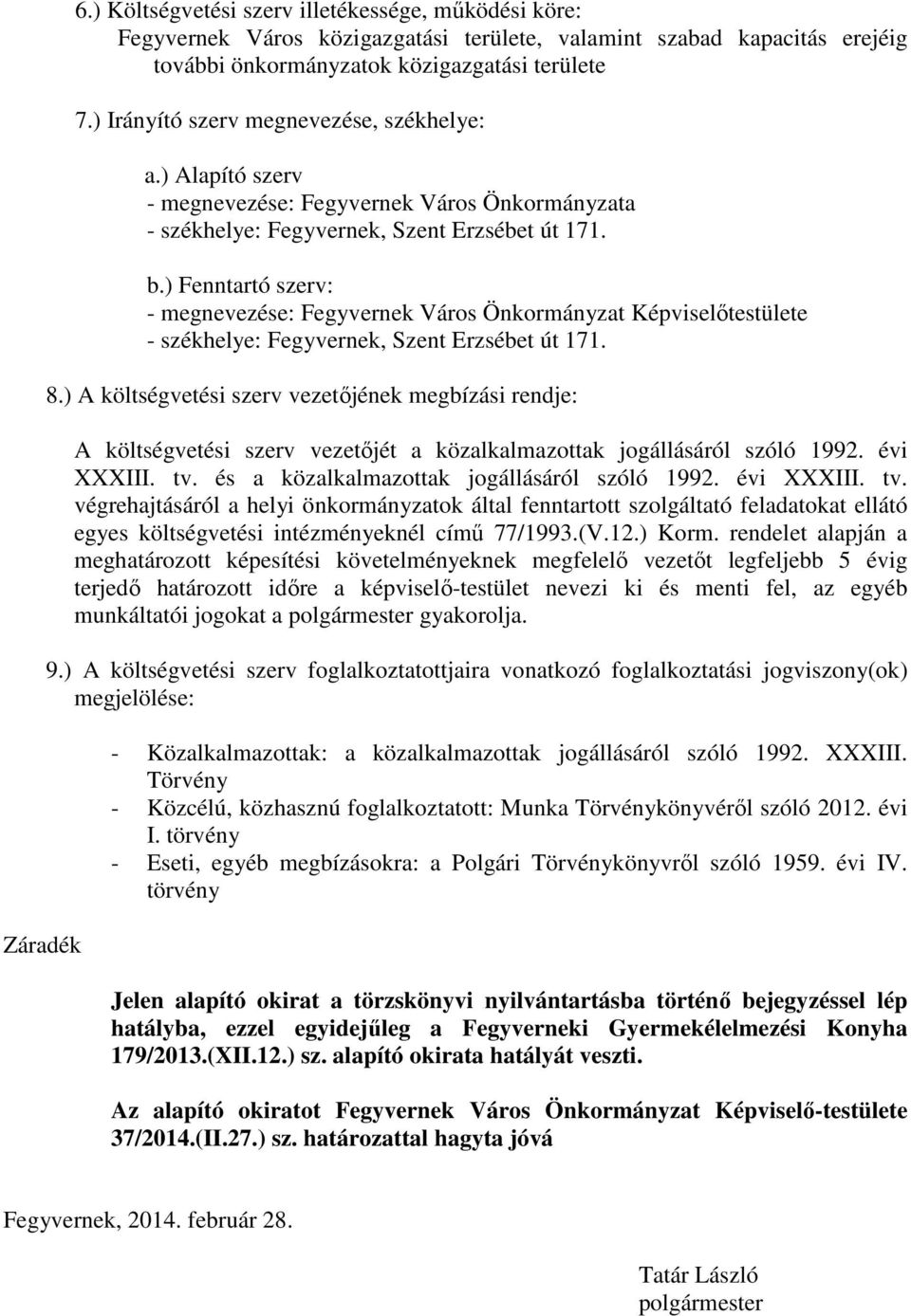 ) A költségvetési szerv vezetőjének megbízási rendje: A költségvetési szerv vezetőjét a közalkalmazottak jogállásáról szóló 1992. évi XXXIII. tv. és a közalkalmazottak jogállásáról szóló 1992.