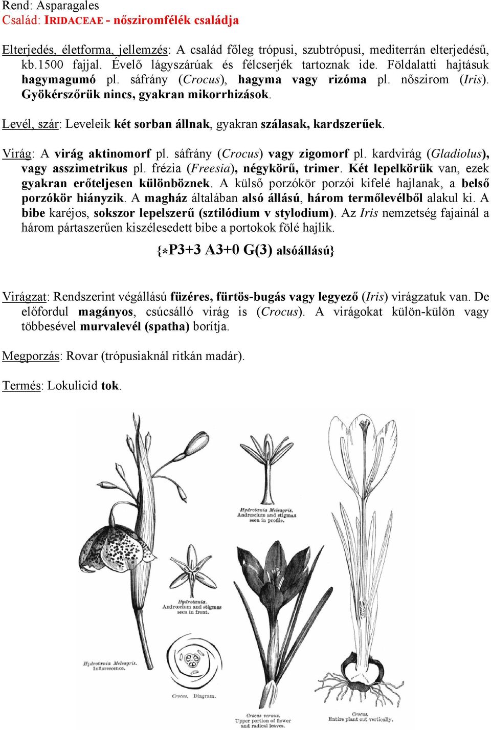 Levél, szár: Leveleik két sorban állnak, gyakran szálasak, kardszerűek. Virág: A virág aktinomorf pl. sáfrány (Crocus) vagy zigomorf pl. kardvirág (Gladiolus), vagy asszimetrikus pl.