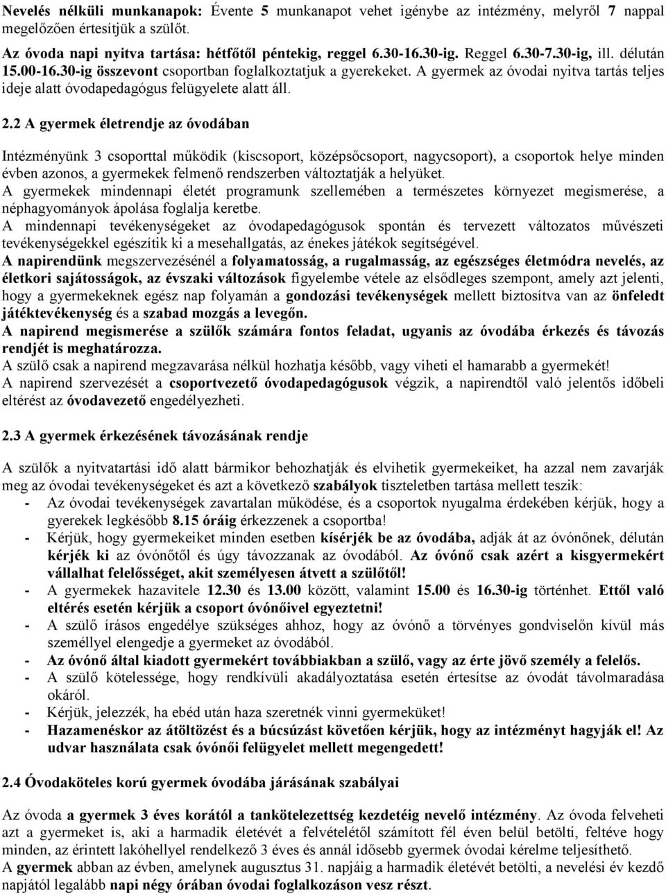 2 A gyermek életrendje az óvodában Intézményünk 3 csoporttal működik (kiscsoport, középsőcsoport, nagycsoport), a csoportok helye minden évben azonos, a gyermekek felmenő rendszerben változtatják a