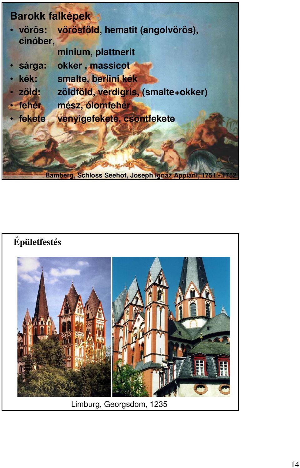 verdigris, (smalte+okker) fehér mész, ólomfehér fekete venyigefekete, csontfekete
