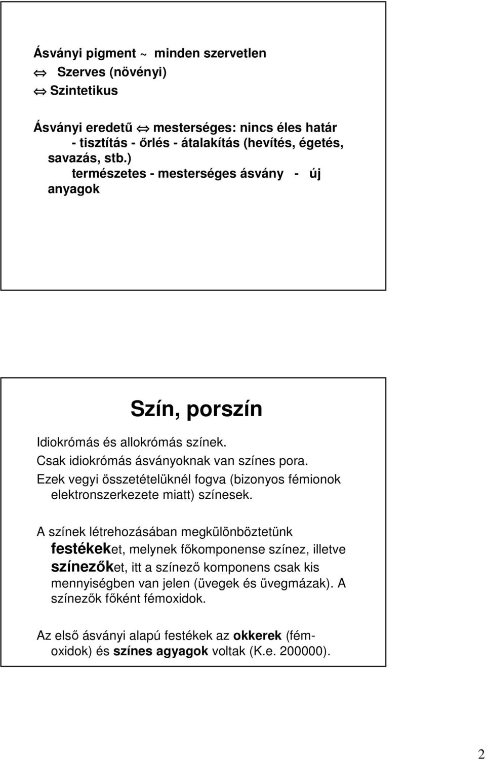 Ezek vegyi összetételüknél fogva (bizonyos fémionok elektronszerkezete miatt) színesek.