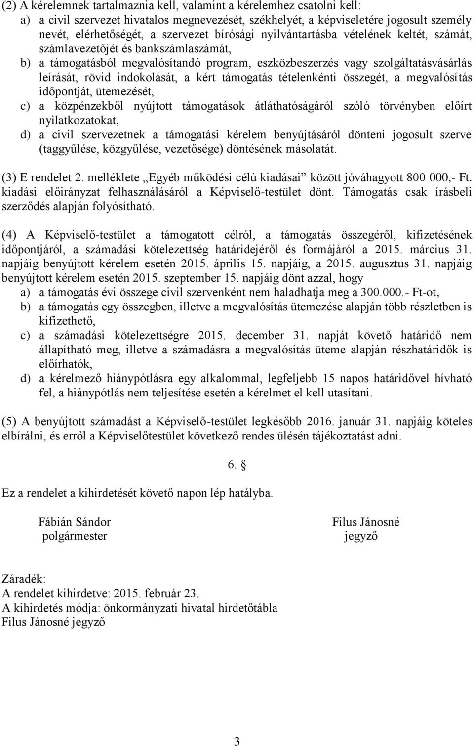 indokolását, a kért támogatás tételenkénti összegét, a megvalósítás időpontját, ütemezését, c) a közpénzekből nyújtott támogatások átláthatóságáról szóló törvényben előírt nyilatkozatokat, d) a civil